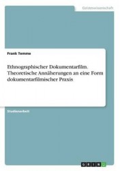 Ethnographischer Dokumentarfilm. Theoretische Annäherungen an eine Form dokumentarfilmischer Praxis