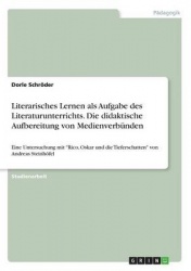 Literarisches Lernen als Aufgabe des Literaturunterrichts. Die didaktische Aufbereitung von Medienverbunden - Eine Untersuchung 