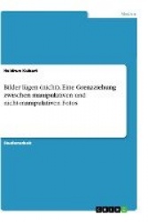 Bilder lügen (nicht). Eine Grenzziehung zwischen manipulativen und nicht-manipulativen Fotos