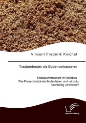 Traubentrester als Bodenverbesserer. Kreislaufwirtschaft im Weinbau - Wie Pressrückstände Bodenleben und -struktur nachhaltig ve
