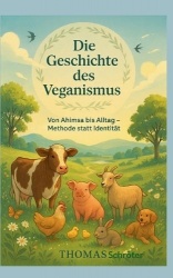 Die Geschichte des Veganismus - Von Ahimsa bis Aktivismus; eine Weltidee zwischen Ethik, Wissenschaft und Alltagspraxis