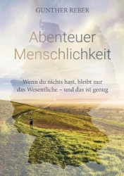 Abenteuer Menschlichkeit - Wenn du nichts hast, bleibt nur das Wesentliche - und das ist genug