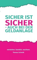 Sicher ist sicher - auch bei der Geldanlage - Verstehen. Handeln. Wachsen. Der verständliche Finanzratgeber für alle, die sich e