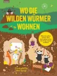 Wo die wilden Würmer wohnen - Was du schon immer über das Leben unter der Erde wissen wolltest