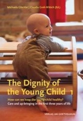 The The Dignity of the Young Child, Vol. 1 - How can we keep the young child healthy? Care and up-bringing in the first three ye