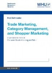 Trade Marketing, Category Management, and Shopper Marketing - Organizational Trends in Consumer Goods Marketing and Sales