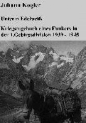 Unterm Edelweiß Kriegstagebuch eines Funkers der 1. Gebirgsdivision