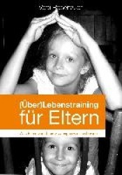 (Über)Lebenstraining für Eltern - Was Eltern von 0-8-Jährigen wirklich bewegt