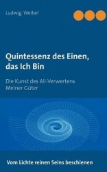 Quintessenz des Einen, das Ich Bin - Die Kunst des All-Verwertens Meiner Güter