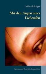 Mit den Augen eines Liebenden - Variationen zum Thema Liebe - Kurzgeschichten