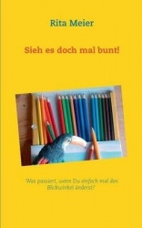 Sieh es doch mal bunt! - Was passiert, wenn Du einfach mal den Blickwinkel änderst?