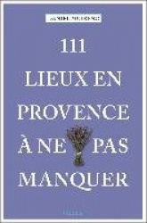 111 lieux en Provenceà ne pas manquer