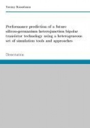 Performance prediction of a future SiGe HBT technology using a heterogeneous set of simulation tools and approaches - Dissertati