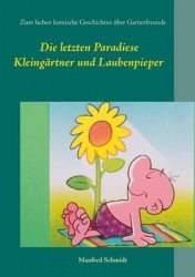 Die letzten Paradiese - Zum Lachen komische Geschichten über Gartenfreunde