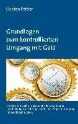 Grundlagen zum kontrollierten Umgang mit Geld - Ein Buch mit vielen Tipps fur alle Berufsanfanger und diejenigen die Ihren perso