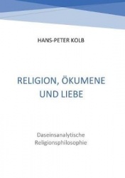 Religion, Ökumene und Liebe - Daseinsanalytische Religionsphilosophie