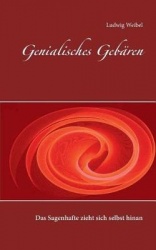 Genialisches Gebären - Das Sagenhafte zieht sich selbst hinan