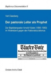 Der pastorale Leiter als Prophet - Der Baptistenpastor Arnold Köster (1896-1960) im Widerstand gegen den Nationalsozialismus
