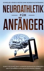 Neuroathletik für Anfänger - Schneller, Höher & Weiter dank Neuroathletiktraining - Schritt für Schritt Kraft aufbauen, Koordina