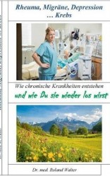 Rheuma, Migräne, Depression ... Krebs - Wie chronische Krankheiten entstehen - und wie Du sie wieder los wirst