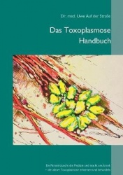 Das Toxoplasmose Handbuch - Ein Parasit täuscht die Medizin und macht uns krank - Toxoplasma gondii erkennen und behandeln