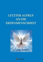 Letzter Aufruf an Die Erdenmenschheit