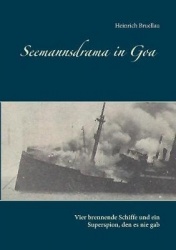 Seemannsdrama in Goa - Vier brennende Schiffe und ein Superspion, den es nie gab - Legende und Wirklichkeit des Handelskrieges i