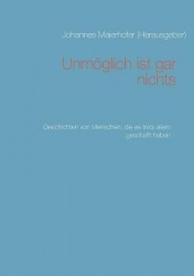 Unmöglich ist gar nichts - Geschichten von Menschen, die es trotz allem geschafft haben