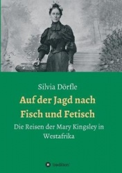 Auf der Jagd nach Fisch und Fetisch - Die Reisen der Mary Kingsley in Westafrika