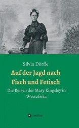 Auf der Jagd nach Fisch und Fetisch - Die Reisen der Mary Kingsley in Westafrika