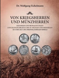 Von Kriegsherren und Münzherren - Gedanken und Betrachtungen zur Geldgeschichte und zu Münzen und Medaillen aus der Zeit des Dre