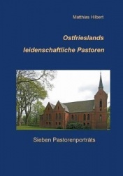 Ostfrieslands leidenschaftliche Pastoren - Sieben Pastorenporträts
