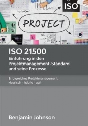 ISO 21500 - Einführung in den Projektmanagement-Standard und seine Prozesse - Erfolgreiches Projektmanagement: klassisch - hybri