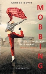 Mobbing? Wer sich nicht wehrt, lebt verkehrt - Mobbing am Arbeitsplatz - Ein Motivations-Ratgeber