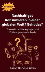 Nachhaltiges Konsumieren in einer globalen Welt? Geht das? - Theoretische Überlegungen und Erfahrungen aus der Praxis