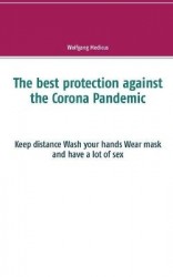 The best protection against the Corona Pandemic - Keep distance Wash your hands Wear mask and have a lot of sex