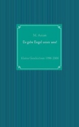 Es gebe Engel unter uns! - Kleine Geschichten 1996-2006
