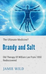 Brandy and Salt - The Ultimate Medicine? - Old Therapy of William Lee From 1850 Rediscovered