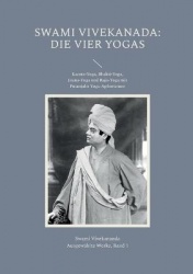 Die Vier Yogas - Karma-Yoga, Bhakti-Yoga, Jnana-Yoga und Raja-Yoga mit Patanjalis Yoga-Aphorismen