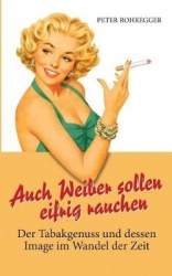 Auch Weiber sollen eifrig rauchen - Der Tabakgenuss und dessen Image im Wandel der Zeit