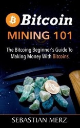 Bitcoin Mining 101 - The Bitcoin Beginner's Guide to Making Money with Bitcoins