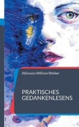 Praktisches Gedankenlesens - Ein Kurs mit praktischer Unterweisung zur Gedankenübertragung