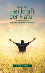 Zurück zur Heilkraft der Natur - Selbsthilfe zu mehr Gesundheit und Vitalität