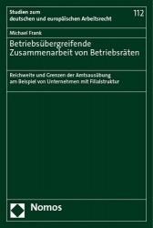 Betriebsubergreifende Zusammenarbeit Von Betriebsraten - Reichweite Und Grenzen Der Amtsausubung Am Beispiel Von Unternehmen Mit