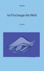 Im Fischauge die Welt - Gedichte