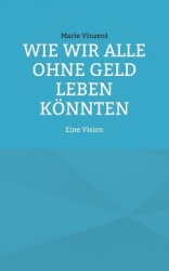 Wie wir alle ohne Geld leben könnten - Eine Vision