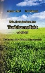 Wie funktioniert der Treibhauseffekt wirklich? - Basiswissen für plausible Klimamodelle