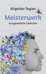 Meisterwerk - Ausgewählte Gedichte, die das Leben spiegeln - Poesie über Liebe, Angst und Heilung