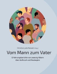 Vom Mann zum Vater - Erfahrungsberichte von zwanzig Vätern über Aufbruch und Neubeginn