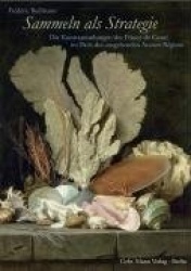 Sammeln ALS Strategie - Die Kunstsammlungen Des Prince de Conti Im Paris Des Ausgehenden Ancien Regime